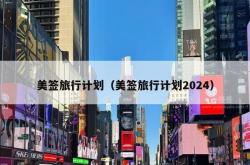 美签旅行计划（美签旅行计划2024）