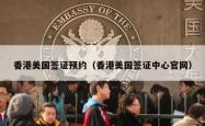 香港美国签证预约（香港美国签证中心官网）