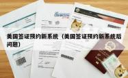 美国签证预约新系统（美国签证预约新系统后问题）