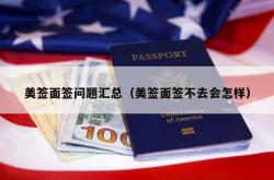 美签面签问题汇总（美签面签不去会怎样）