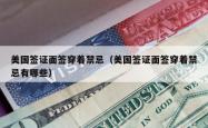 美国签证面签穿着禁忌（美国签证面签穿着禁忌有哪些）