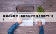美国签证北京（美国签证北京和上海哪个好过）