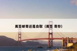 美签邮寄还是自取（美签 寄存）