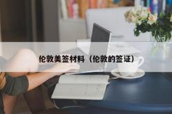 伦敦美签材料（伦敦的签证）