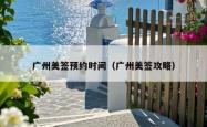 广州美签预约时间（广州美签攻略）
