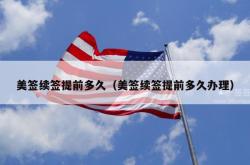 美签续签提前多久（美签续签提前多久办理）