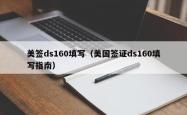 美签ds160填写（美国签证ds160填写指南）