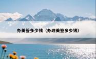 办美签多少钱（办理美签多少钱）
