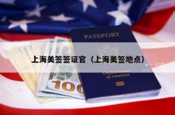 上海美签签证官（上海美签地点）