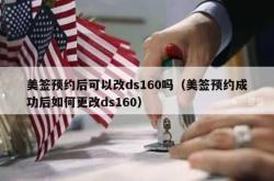 美签预约后可以改ds160吗（美签预约成功后如何更改ds160）