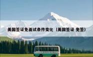 美国签证免面试条件变化（美国签证 免签）