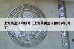 上海美签预约放号（上海美国签证预约到几号了）