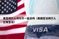 美签同行人可以不一起去吗（美国签证同行人已有签证）