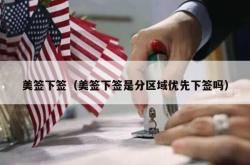 美签下签（美签下签是分区域优先下签吗）