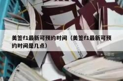 美签f1最新可预约时间（美签f1最新可预约时间是几点）