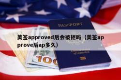 美签approved后会被拒吗（美签approve后ap多久）