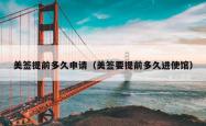 美签提前多久申请（美签要提前多久进使馆）