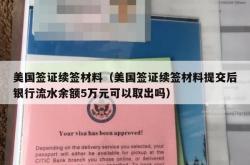 美国签证续签材料（美国签证续签材料提交后银行流水余额5万元可以取出吗）