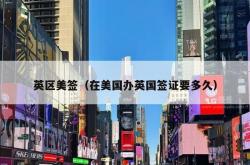 英区美签（在美国办英国签证要多久）