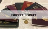 伦敦美签拒签（伦敦办美签）