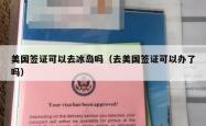 美国签证可以去冰岛吗（去美国签证可以办了吗）