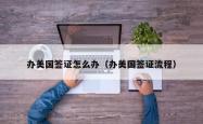 办美国签证怎么办（办美国签证流程）