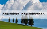 美国签证去新加坡（美国签证去新加坡要多久）