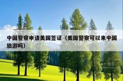 中国警察申请美国签证（美国警察可以来中国旅游吗）