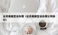 北京美国签证办理（北京美国签证办理公司排行）
