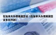 在加拿大办理美国签证（在加拿大办理美国签证多长时间）