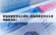 新加坡美签可以入境吗（新加坡美签可以入境吗最新消息）