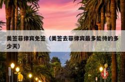 美签菲律宾免签（美签去菲律宾最多能待的多少天）