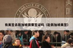 有美签去新加坡需要签证吗（赴新加坡美签）