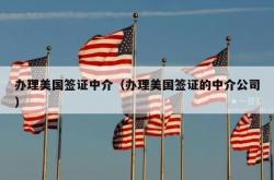 办理美国签证中介（办理美国签证的中介公司）
