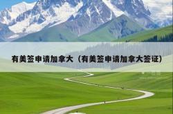 有美签申请加拿大（有美签申请加拿大签证）