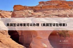 美国签证哪里可以办理（美国签证在哪里）