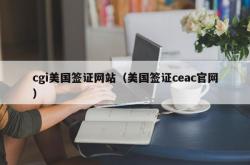 cgi美国签证网站（美国签证ceac官网）