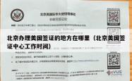 北京办理美国签证的地方在哪里（北京美国签证中心工作时间）