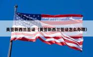 美签新西兰签证（美签新西兰签证怎么办理）
