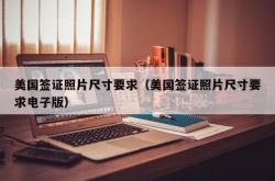 美国签证照片尺寸要求（美国签证照片尺寸要求电子版）