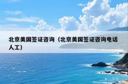 北京美国签证咨询（北京美国签证咨询电话 人工）