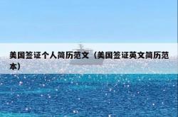 美国签证个人简历范文（美国签证英文简历范本）