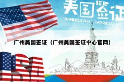 广州美国签证（广州美国签证中心官网）