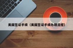 美国签证手续（美国签证手续办理流程）