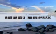 美国签证美国签证（美国签证技巧和实例）