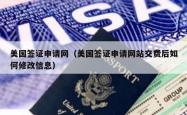 美国签证申请网（美国签证申请网站交费后如何修改信息）