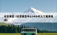 北京美签（北京美签中心24小时人工服务电话）