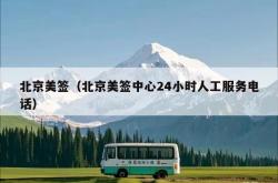 北京美签（北京美签中心24小时人工服务电话）