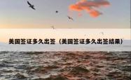 美国签证多久出签（美国签证多久出签结果）