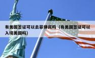 有美国签证可以去菲律宾吗（有美国签证可以入境美国吗）